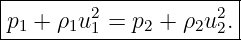 -----------------------
|        2           2 |
-p1 +-ρ1u1 =-p2 +-ρ2u2.|
