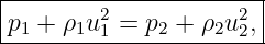|----------------------|
-p1 +-ρ1u21 =-p2 +-ρ2u22,|
