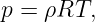 p = ρRT,

