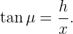tan μ =  h.
         x
