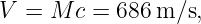 V =  M c = 686 m ∕s,
