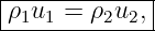 --------------
|ρ1u1 = ρ2u2,|
--------------
