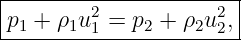 |----------------------|
|p1 + ρ1u21 = p2 + ρ2u22,|
-----------------------
