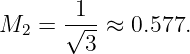         1
M2  =  √---≈ 0.577.
         3
