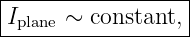 |-----------------|
Iplane-∼-constant,--
