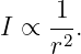I ∝ -1 .
    r2
