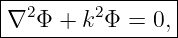|----------------|
|∇2 Φ + k2Φ =  0,|
-----------------
