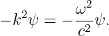    2      ω2-
− k ψ = −  c2 ψ.

