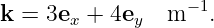 k =  3ex + 4ey  m −1.
