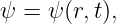 ψ =  ψ(r,t),
