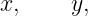 x,     y,
