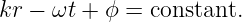 kr − ωt + ϕ = constant.
