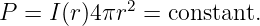             2
P =  I(r)4πr  = constant.

