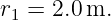 r1 = 2.0m.

