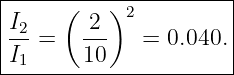 |----------------------|
|I    (  2 )2          |
|-2 =   ---   = 0.040. |
-I1-----10-------------|
