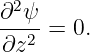   2
∂--ψ
 ∂z2 = 0.
