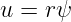 u = r ψ
