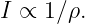I ∝  1∕ρ.
