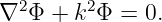  2     2
∇  Φ + k Φ =  0.
