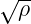 √ ρ-