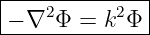 |--------------|
|− ∇2 Φ = k2Φ  |
---------------
