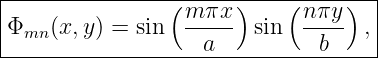 |---------------(-----)----(-----)--|
Φmn (x,y ) = sin  m-πx-  sin   nπy- , |
-------------------a----------b------
