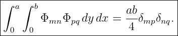 |--------------------------------|
∫  a∫ b                 ab       |
|      Φmn  Φpq dy dx = --δmpδnq.|
--0--0------------------4---------
