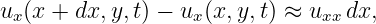 u  (x + dx,y,t) − u (x,y,t) ≈ u   dx,
  x                x           xx
