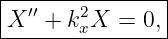 |---------------|
X ′′ + k2xX = 0, |
-----------------
