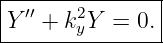 |--------------|
|Y′′ + k2yY = 0.|
----------------
