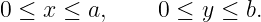 0 ≤ x ≤  a,    0 ≤ y ≤  b.
