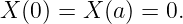 X (0) = X (a) = 0.

