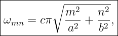 |--------∘------------|
|           m2    n2  |
ωmn  = cπ   -2-+  -2 ,|
------------a-----b----
