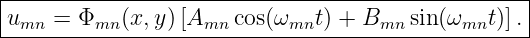 |--------------------------------------------------|
-umn-=--Φmn-(x,y)[Amn--cos(ωmnt)-+-Bmn-sin(ωmnt-)].|
