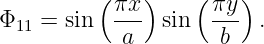          (    )    (   )
Φ11 = sin  πx-  sin  πy-  .
            a        b
