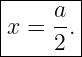 |------|
x =  a.|
-----2--
