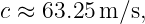 c ≈ 63.25 m ∕s,
