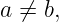 a ⁄= b,
