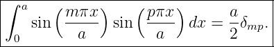 ∫------------------------------------|
|  a   ( m πx )   ( pπx )      a     |
|   sin  -a--- sin  -a--  dx = 2-δmp.|
--0-----------------------------------
