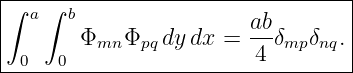 ∫--a∫-b--------------------------|
|      Φmn  Φpq dy dx = abδmpδnq.|
--0--0------------------4---------
