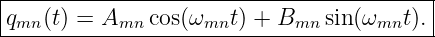 |----------------------------------------|
qmn (t) = Amn cos(ωmnt ) + Bmn sin (ωmnt).|
------------------------------------------
