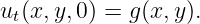 ut(x,y,0) = g(x, y).
