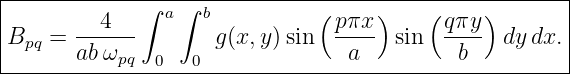 |------------------------------------------------------|
|         4   ∫ a∫  b          (p πx)    ( qπy )       |
|Bpq =  ------       g(x,y) sin  ----  sin  ---- dy dx. |
--------abωpq--0---0--------------a---------b----------|
