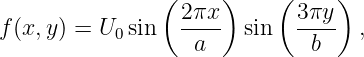                 (2 πx)     ( 3πy)
f(x, y) = U0sin  ----   sin   ----  ,
                   a          b
