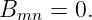 Bmn  = 0.
