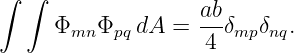 ∫  ∫
                    ab-
      Φmn Φpq dA =  4 δmpδnq.
