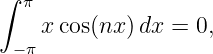 ∫  π
    x cos(nx) dx = 0,
  −π
