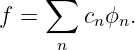 f = ∑   c ϕ  .
         n n
      n
