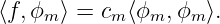 ⟨f,ϕm ⟩ = cm⟨ϕm, ϕm ⟩.
