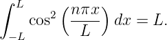 ∫
  L    2( nπx-)
    cos    L    dx = L.
 −L
